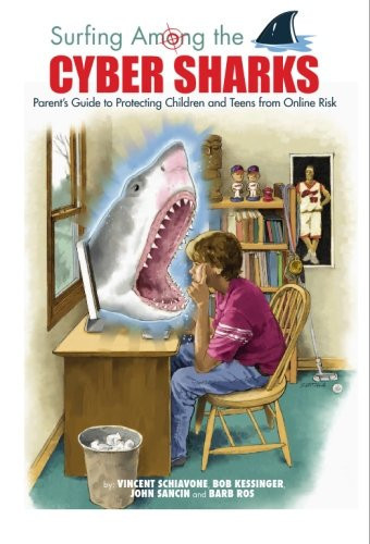Surfing Among the Cyber Sharks A Parentâs Guide to Protecting Children and Teens from Online Risk
