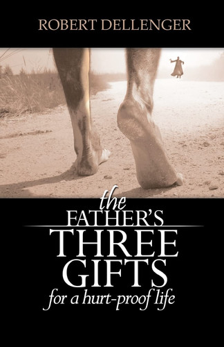 The Father's Three Gifts For a Hurt-Proof Life