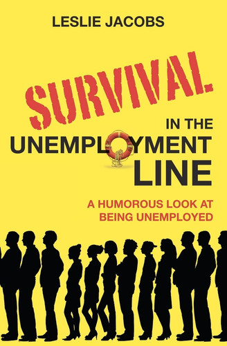 Survival in the Unemployment Line A Humorous Look at Being Unemployed.