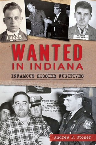 Wanted in Indiana Infamous Hoosier Fugitives