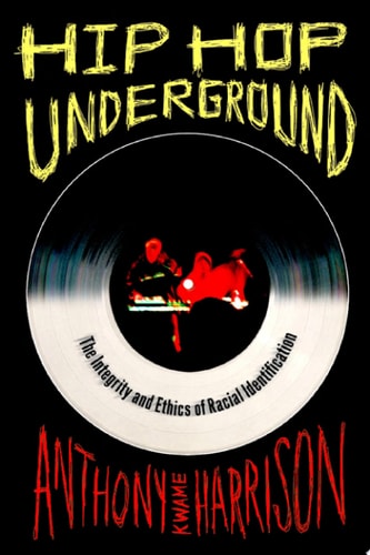 Hip Hop Underground The Integrity and Ethics of Racial Identification