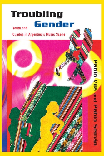 Troubling Gender: Youth and Cumbia in Argentina's Music Scene