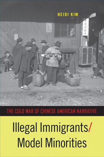 Illegal Immigrants/Model Minorities The Cold War of Chinese American Narrative