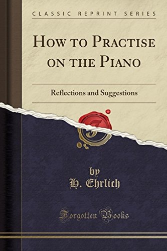 How to Practise on the Piano Reflections and Suggestions