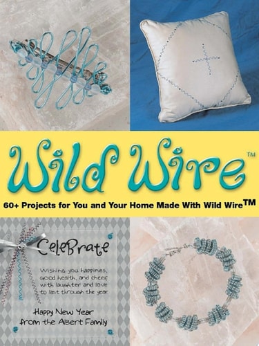 Wild Wire 60+ Projects for You and Your Home Made with Wild Wire