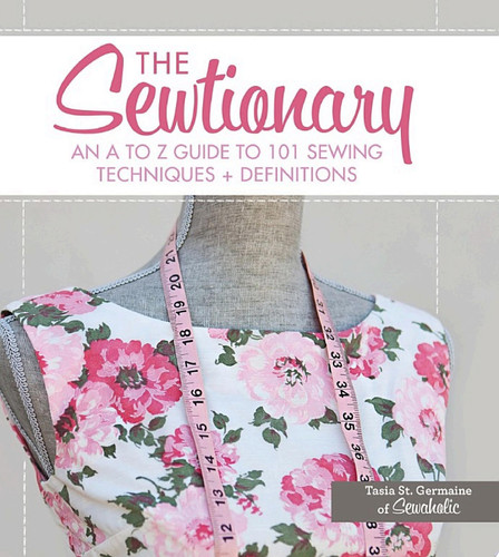 The Sewtionary An A to Z Guide to 101 Sewing Techniques and Definitions