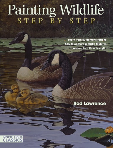 Painting Wildlife Step by Step Learn from 50 demonstrations how to capture realistic textures in watercolor, oil and acrylic