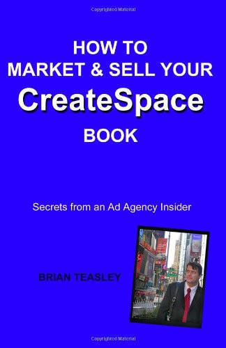 How to Market and Sell Your Createspace Book Secrets from an Ad Agency Insider