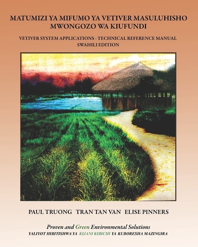 Matumizi Ya Mifumo Ya Vetiver Masuluhisho - Mwongozo Wa Kiufundi Vetiver System Applications - Technical Reference Manual - Swahili Edition