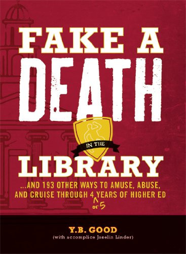 Fake a Death in the Library...: And 193 Other Ways to Amuse, Abuse, and Cruise Through 4 (Or 5) Years of Higher Ed.
