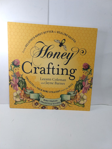 Honey Crafting From Delicious Honey Butter to Healing Salves, Projects for Your Home Straight from the Hive