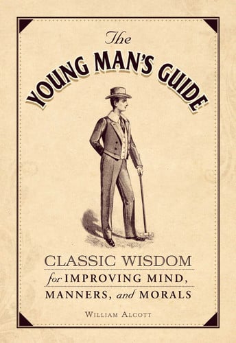 The Young Man's Guide Classic Wisdom for Improving Mind, Manners, and Morals