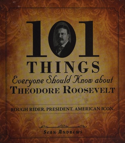 101 Things Everyone Should Know about Theodore Roosevelt