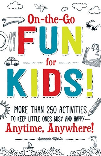 On-the-Go Fun for Kids! More Than 250 Activities to Keep Little Ones Busy and Happy--Anytime, Anywhere!