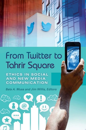From Twitter to Tahrir Square: Ethics in Social and New Media Communication [2 volumes]