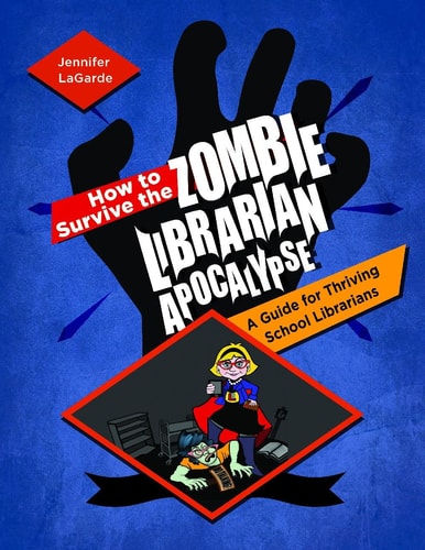 How to Survive the Zombie Librarian Apocalypse A Guide for Thriving School Librarians
