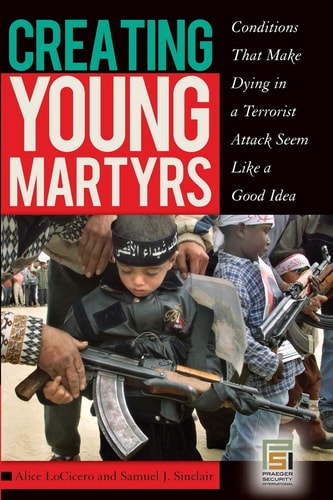 Creating Young Martyrs Conditions That Make Dying in a Terrorist Attack Seem Like a Good Idea