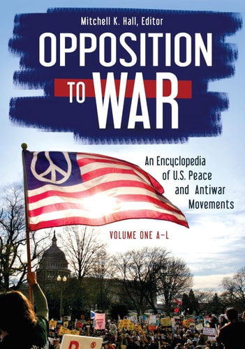 Opposition to War An Encyclopedia of U.S. Peace and Antiwar Movements [2 Volumes]