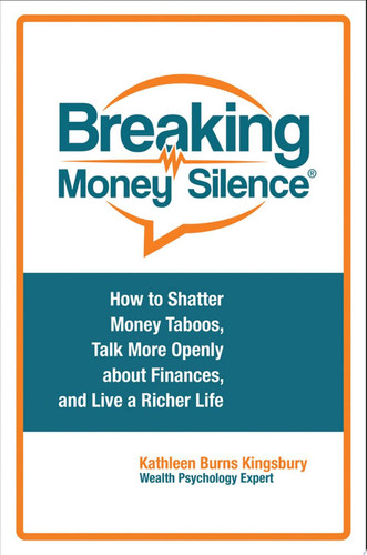 Breaking Money Silence® How to Shatter Money Taboos, Talk More Openly about Finances, and Live a Richer Life