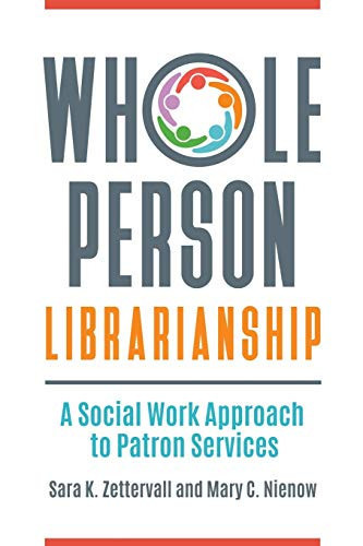 Whole Person Librarianship A Social Work Approach to Patron Services