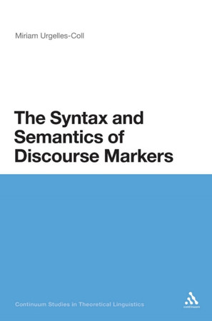 The syntax and semantics of discourse markers: continuum studies in theoretical linguistics