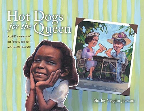 Hot Dogs for the Queen A Child's Memories of Her Famous Neighbor, Mrs. Eleanor Roosevelt