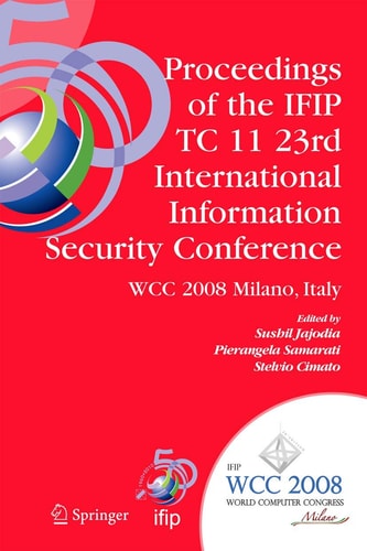 Proceedings of the IFIP TC 11 23rd International Information Security Conference IFIP 20th World Computer Congress, IFIP SEC'08, September 7-10, 2008, Milano, Italy