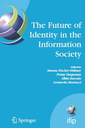 The Future of Identity in the Information Society Proceedings of the Third IFIP WG 9.2, 9.6/11.6, 11.7/FIDIS International Summer School on the Future of Identity in the Information Society, Karlstad University, Sweden, August 4-10, 2007
