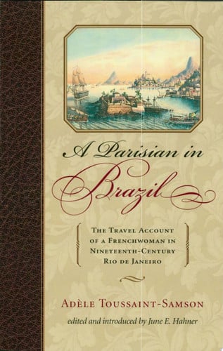 A Parisian in Brazil The Travel Account of a Frenchwoman in Nineteenth-Century Rio de Janeiro