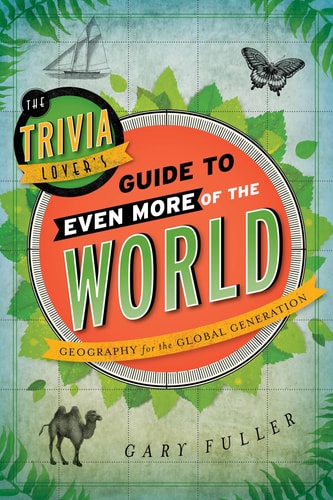 The Trivia Lover's Guide to Even More of the World Geography for the Global Generation