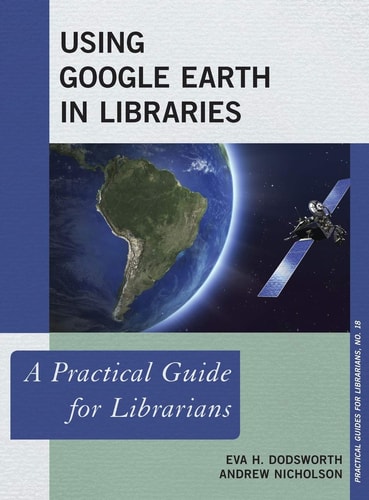 Using Google Earth in Libraries A Practical Guide for Librarians