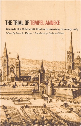 The Trial of Tempel Anneke Records of a Witchcraft Trial in Brunswick, Germany, 1663