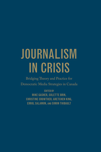 Journalism in Crisis Bridging Theory and Practice for Democratic Media Strategies in Canada