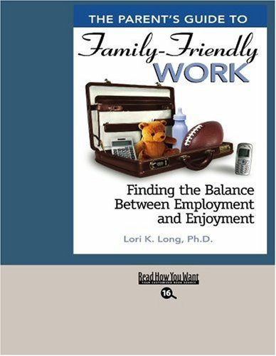The Parent's Guide to Family-friendly Work Finding the Balance Between Employment and Enjoyment: Easyread Large Bold Edition