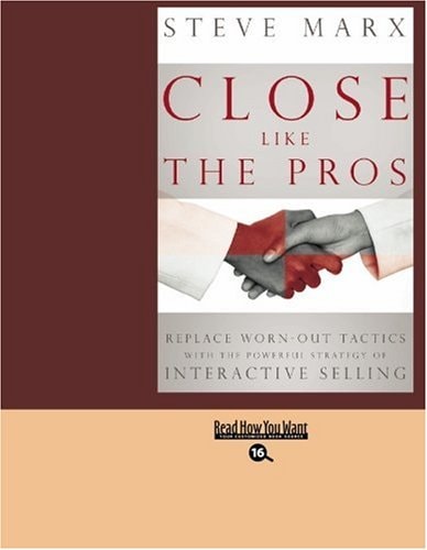 Close Like the Pros Replace Worn-out Tactics With the Powerful Strategy of Interactive Selling: Easyread Large Bold Edition