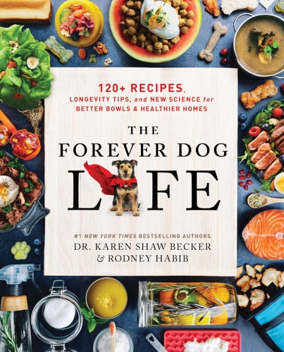 The Forever Dog Life 120+ Recipes, Longevity Tips, and New Science for Better Bowls and Healthier Homes