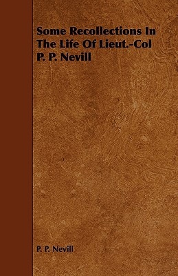 Some Recollections in the Life of Lieut.-Col P. P. Nevill