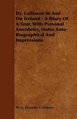 Dr. Collisson in and on Ireland - a Diary of a Tour, with Personal Anecdotes, Notes Auto-Biographical and Impressions