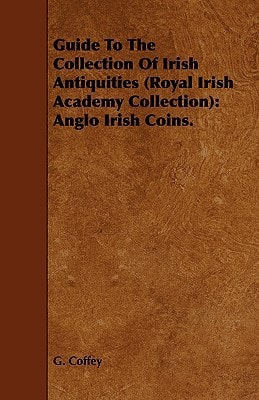 Guide to the Collection of Irish Antiquities: Anglo-Irish Coins