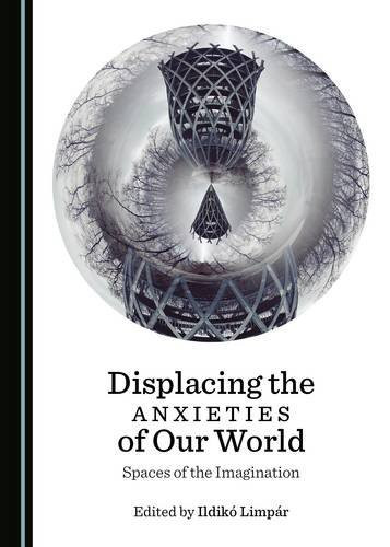 Displacing the Anxieties of Our World Spaces of the Imagination