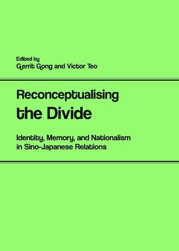 Reconceptualising the Divide: Identity, Memory, and Nationalism in Sino-Japanese Relations