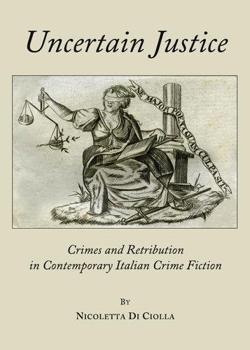 Uncertain Justice Crimes and Retribution in Contemporary Italian Crime Fiction