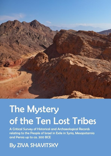 The Mystery of the Ten Lost Tribes A Critical Survey of Historical and Archaeological Records Relating to the People of Israel in Exile in Syria, Mesopotamia and Persia Up to Ca. 300 BCE