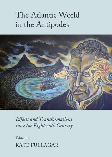 The Atlantic World in the Antipodes Effects and Transformations Since the Eighteenth Century