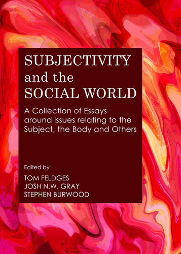 Subjectivity and the Social World A Collection of Essays Around Issues Relating to the Subject, the Body and Others