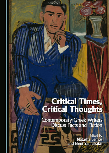 Critical Times, Critical Thoughts Contemporary Greek Writers Discuss Facts and Fiction