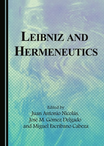 Leibniz and Hermeneutics José M. Gómez Delgado and Miguel Escribano Cabeza. Gómez Delgado and Miguel Escribano Cabeza