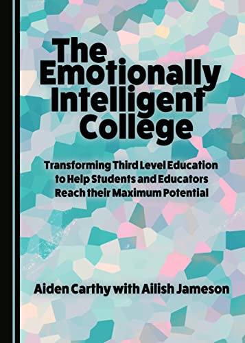 The Emotionally Intelligent College Transforming Third Level Education to Help Students and Educators Reach Their Maximum Potential