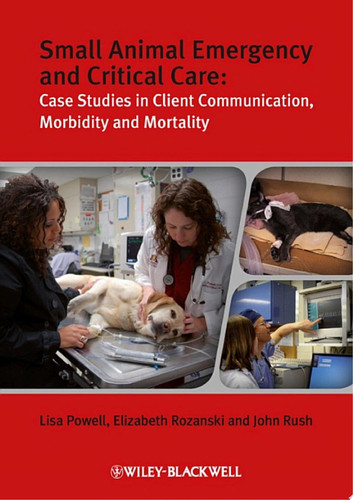 Small Animal Emergency and Critical Care Case Studies in Client Communication, Morbidity and Mortality