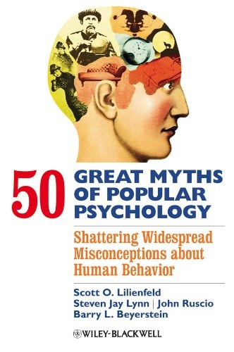 50 Great Myths of Popular Psychology: Shattering Widespread Misconceptions about Human Behavior (Great Myths of Psychology)